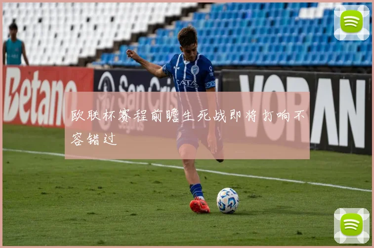 欧联杯赛程前瞻生死战即将打响不容错过